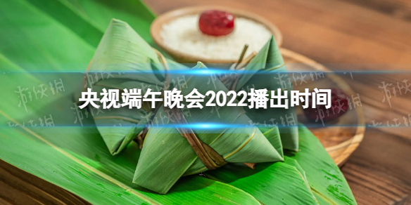 2022央视端午晚会什么时候播出