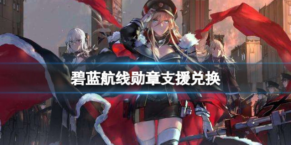 碧蓝航线勋章支援兑换 碧蓝航线勋章商店优化介绍