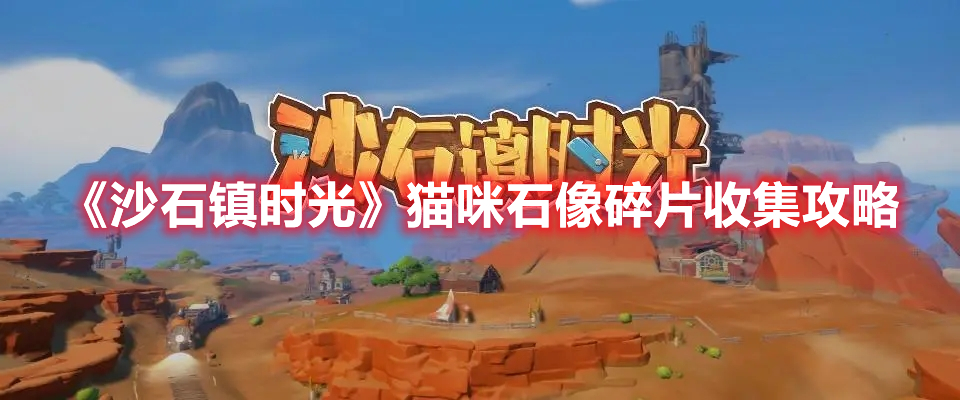《沙石镇时光》猫咪石像碎片收集攻略