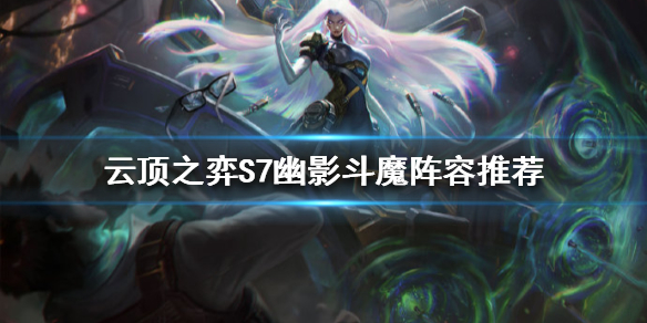 《云顶之弈》S7琴女怎么玩？S7幽影斗魔阵容推荐
