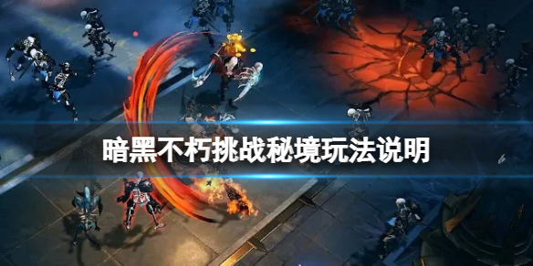 《暗黑破坏神不朽》挑战秘境怎么玩？挑战秘境玩法说明