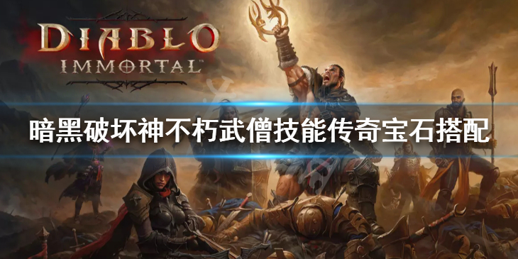 《暗黑破坏神不朽》武僧技能搭配介绍 武僧传奇宝石搭配