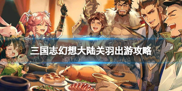 三国志幻想大陆关羽出游完美结局是什么 三国志幻想大陆关羽出游完美结局攻略