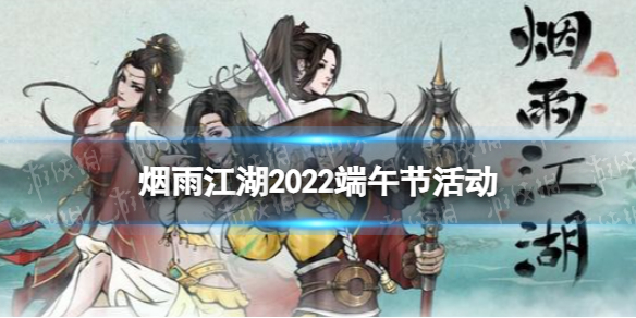 烟雨江湖端午活动有什么 烟雨江湖2022端午活动介绍