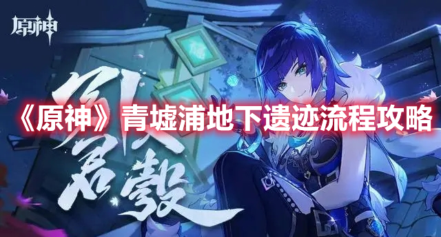 《原神》青墟浦地下遗迹流程攻略