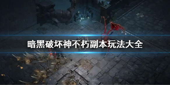 《暗黑破坏神不朽》副本怎么玩？副本玩法大全