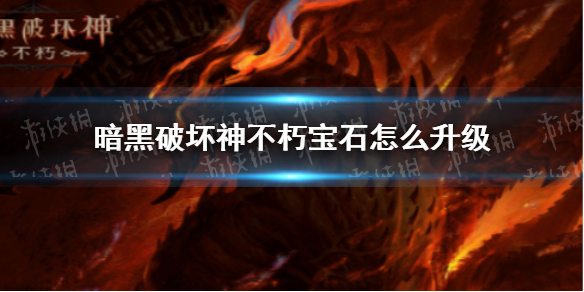 暗黑破坏神不朽宝石怎么升级 暗黑破坏神手游不朽宝石在哪里升级