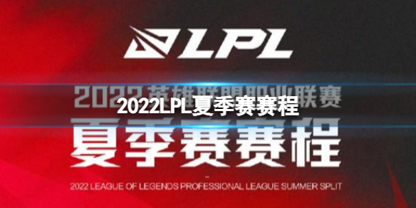2022LPL夏季赛赛程 2022LPL夏季赛安排介绍