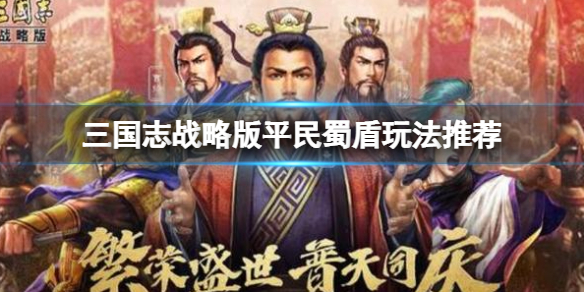 三国志战略版平民蜀盾玩法推荐 三国志战略版刘备张飞魏延阵容搭配