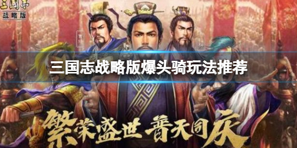 三国志战略版爆头骑玩法推荐 三国志战略版曹操夏侯渊张辽阵容搭配