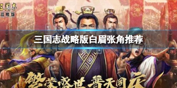 三国志战略版白眉张角推荐 三国志战略版法正张角曹操阵容搭配