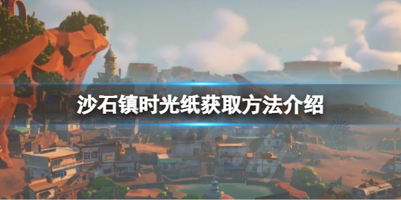 《沙石镇时光》纸如何获取？纸获取方法介绍