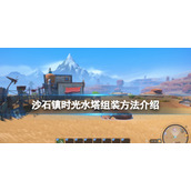《沙石镇时光》水塔怎么组装？水塔组装方法介绍