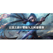 《云顶之弈》S7九五阵容怎么玩？S7冒险九五阵容推荐