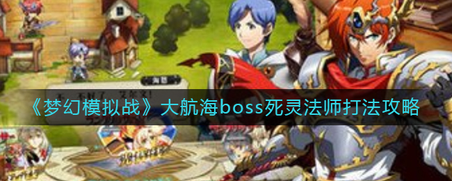 《梦幻模拟战》大航海boss死灵法师打法攻略