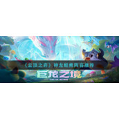 《云顶之弈》神龙蛙熊阵容推荐