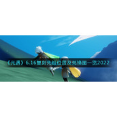 《光遇》6.16复刻先祖位置及兑换图一览2022