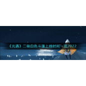 《光遇》二级白色斗篷上线时间一览2022