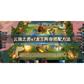 《云顶之弈》s7龙王阵容怎么搭配？s7龙王阵容搭配方法