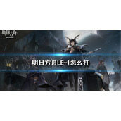 明日方舟LE-1怎么打 明日方舟LE-1挂机攻略