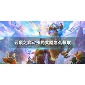云顶之弈s7预约奖励怎么领取 云顶之弈手游预约奖励领取方法
