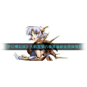 《梦幻模拟战》大航海第六季英雄职业选择推荐