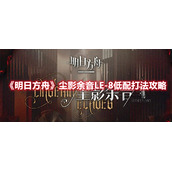 《明日方舟》尘影余音LE-8低配打法攻略