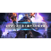 金铲铲之战巨龙之巢什么时候更新 金铲铲之战巨龙之巢版本更新时间