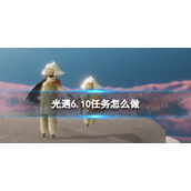 光遇6.10任务怎么做 光遇6月10日任务攻略