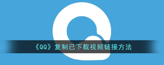 《QQ》复制已下载视频链接方法