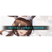 《明日方舟》尘影余音LE-8通关攻略