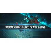 《暗黑破坏神不朽》强力传奇宝石有哪些？强力传奇宝石推荐