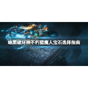 《暗黑破坏神不朽》猎魔人宝石选择指南 猎魔人装备技能搭配