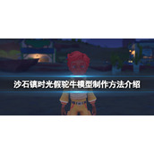 《沙石镇时光》假驼牛模型怎么做？假驼牛模型制作方法介绍