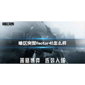 暗区突围Vector45怎么样 暗区突围Vector45冲锋枪介绍