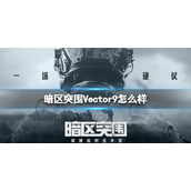 暗区突围Vector9怎么样 暗区突围Vector9冲锋枪介绍