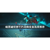 《暗黑破坏神不朽》法师该怎么玩？法师装备选择推荐