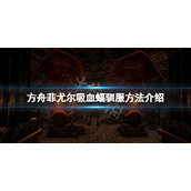 《方舟生存进化》菲尤尔dlc吸血蝠怎么抓？菲尤尔吸血蝠驯服方法介绍