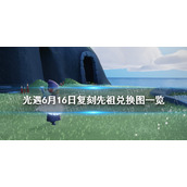 光遇6月16日复刻先祖兑换图一览 光遇6.16复刻先祖兑换图2022