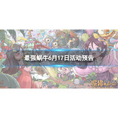 最强蜗牛6月17日活动预告 最强蜗牛抽奖嘉年华气球大作战开启