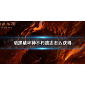 暗黑破坏神不朽遗志怎么获得 暗黑破坏神手游不朽遗志获取攻略