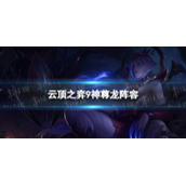 云顶之弈9神尊龙阵容攻略 s7神尊蜘蛛怎么玩