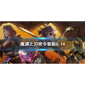 魔渊之刃礼包码2022年6月14日 魔渊之刃密令最新6.14