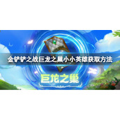 金铲铲之战巨龙之巢小小英雄获取方法 金铲铲之战巨龙之巢小小英雄怎么获得