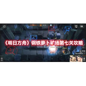 《明日方舟》钢铁萝卜矿场第七关攻略
