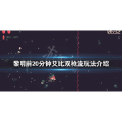《黎明前20分钟》双枪流怎么玩？艾比双枪流玩法介绍