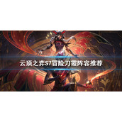 《云顶之弈》S7霞怎么玩？S7冒险刀霞阵容推荐