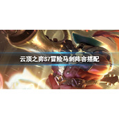 《云顶之弈》S7重骑冒险刺怎么玩？S7冒险马刺阵容搭配