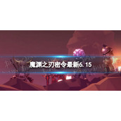 魔渊之刃礼包码2022年6月15日 魔渊之刃密令最新6.15