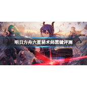 明日方舟黑键详评 明日方舟六星秘术师黑键评测